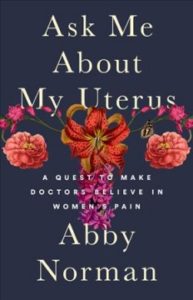 Book cover for Ask me about my uterus : a quest to make doctors believe in women's pain by Abby Norman.